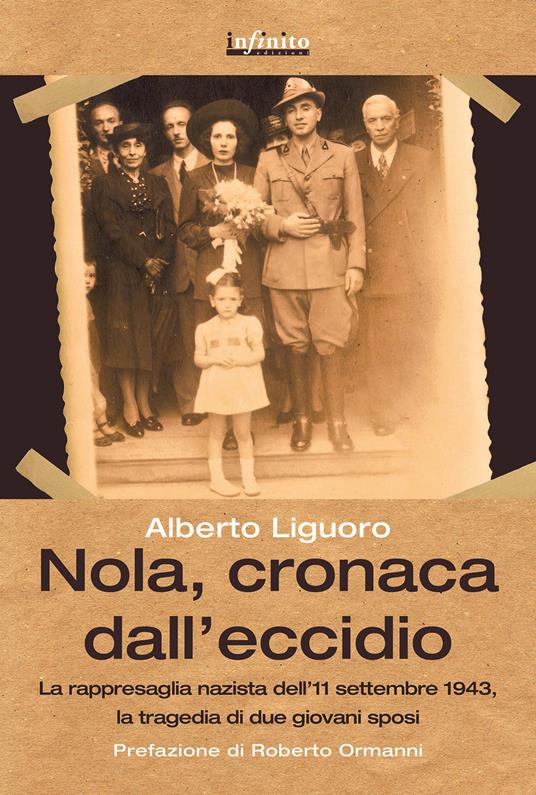 Nola, cronaca dall'eccidio. La rappresaglia nazista dell'11 settembre 1943, la tragedia di due giovani sposi - Alberto Liguoro - copertina