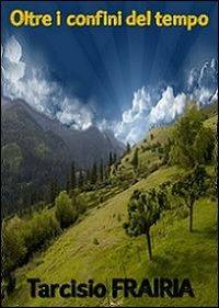 Oltre i confini del tempo - Tarcisio Frairia - copertina