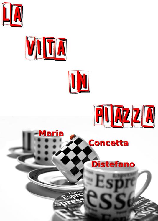 La vita in piazza - Maria Concetta Distefano - copertina