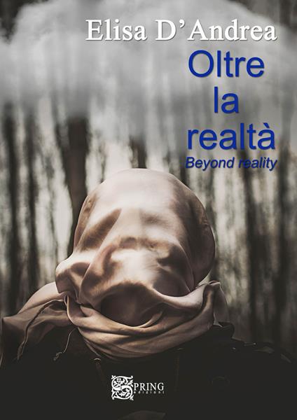Oltre la realtà. Beyond reality. Ediz. multilingue - Elisa D'Andrea - copertina