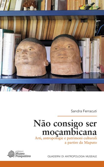 Não consigo ser moçambicana. Arti, antropologie e patrimoni culturali a partire da Maputo - Sandra Ferracuti - copertina