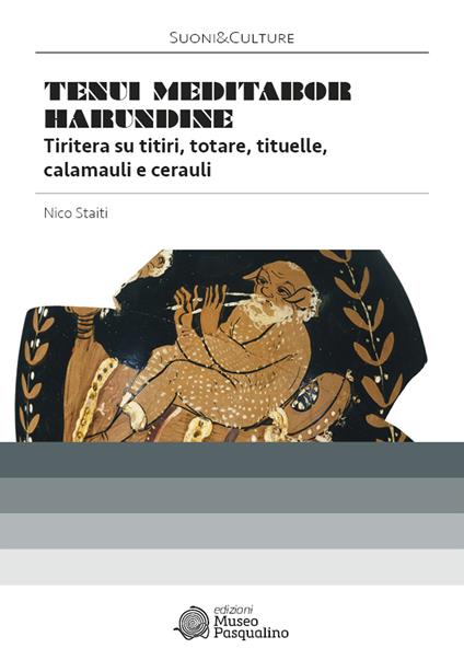 «Tenui meditabor harundine». Tiritera su titiri, totare, tituelle, calamauli e cerauli. - Nico Staiti - copertina