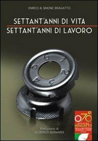 Settant'anni di vita settant'anni di lavoro - Enrico Bragatto,Simone Bragatto - copertina