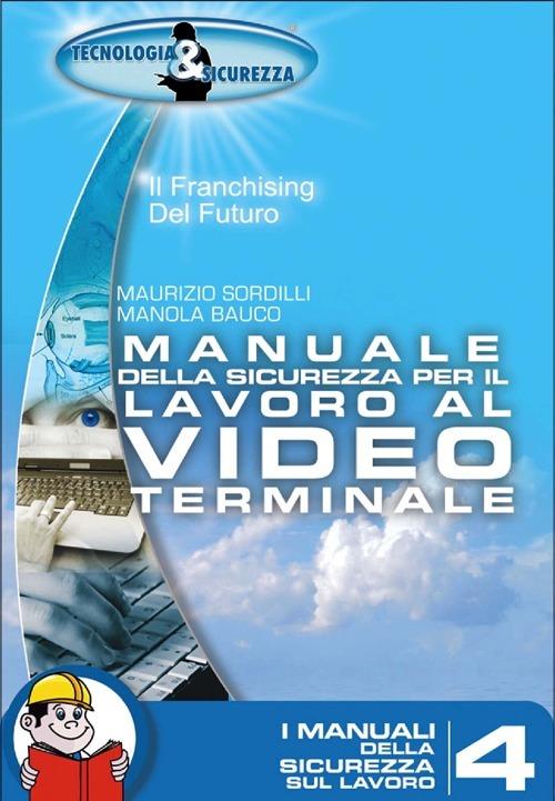Manuale della sicurezza per il lavoro al videoterminale - Maurizio Sordillo,Manola Bauco - copertina