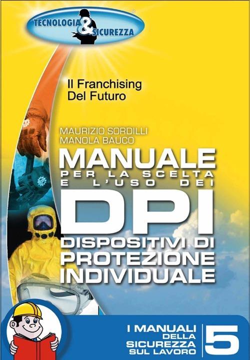 Manuale per la scelta e l'uso dei DPI- Dispositivi di protezione individuali - Maurizio Sordilli,Manola Bauco - copertina