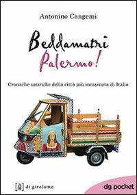 Beddamatri Palermo! Cronache satiriche della città più incasinata di Italia - Antonino Cangemi - copertina