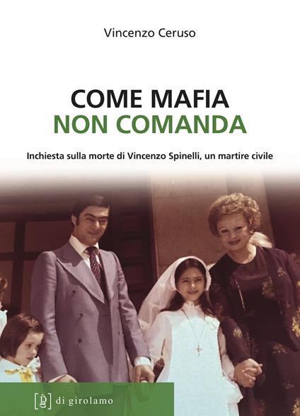 Come mafia non comanda. Inchiesta sulla morte di Vincenzo Spinelli, un martire civile - Vincenzo Ceruso - copertina