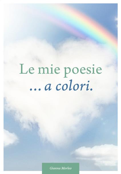 Le mie poesie... a colori. Dedicate alla vita - Gianna Morelo - copertina