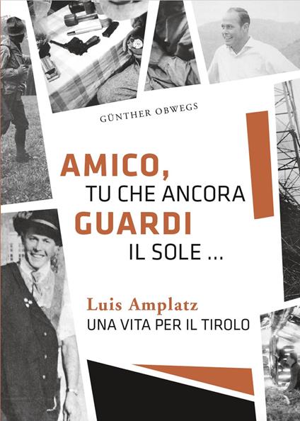 Amico, tu che ancora guardi il sole ... Luis Amplatz una vita per il Tirolo - Günther Obwegs - copertina