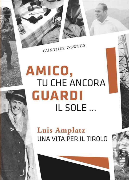 Amico, tu che ancora guardi il sole ... Luis Amplatz una vita per il Tirolo - Günther Obwegs - copertina