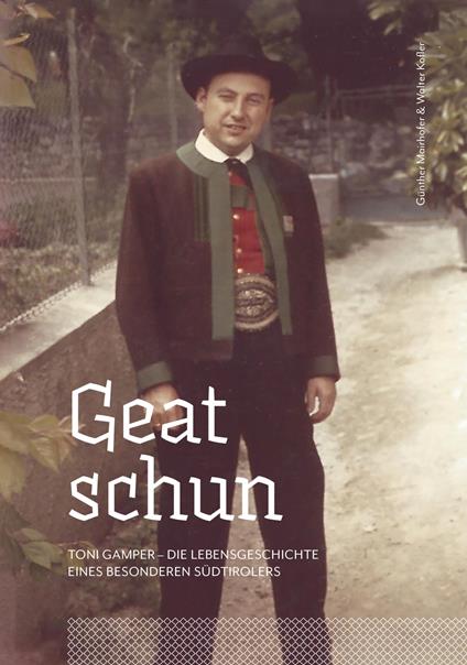 Geat schun. Toni Gamper. Die Lebensgeschichte eines besonderen Südtirolers - Günther Mairhofer,Walter Kofler - copertina