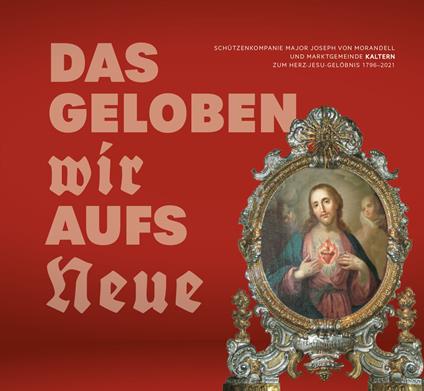 Das Geloben wir aufs neue. Schützenkompanie Major Joseph von Morandell und Marktgemeinde Kaltern zum Herz-Jesu-Gelöbnis 1796-2021. Ediz. illustrata - Gotthard Andergassen,Walter Bernard,Stefan Corradina - copertina