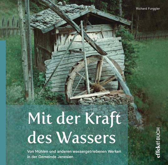 Mit der Kraft des Wassers. Von Mühlen und anderen wassergetriebenen Werken in der Gemeinde Jenesien - Richard Furggler - copertina
