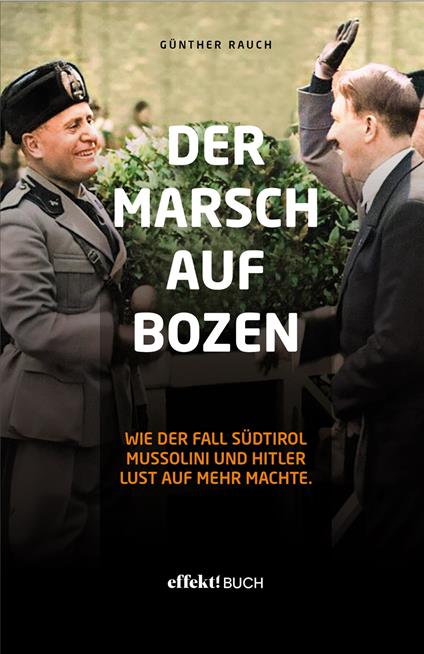 Der Marsch auf Bozen. Wie der Fall Südtirol Mussolini und Hitler Lust auf mehr machte - Günther Rauch - copertina