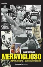 Meraviglioso. Marvin Hagler e i favolosi anni Ottanta