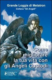 Come migliorare la tua vita con gli angeli custodi - Loggia di Metatron - copertina