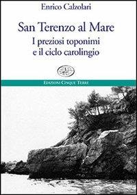 San Terenzo al Mare. I preziosi toponimi e il ciclo carolingio - Enrico Calzolari - copertina
