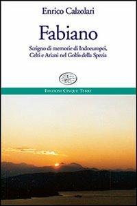 Fabiano. Scrigno di memorie di indoeuropei, celti e ariani nel Golfo della Spezia - Enrico Calzolari - copertina