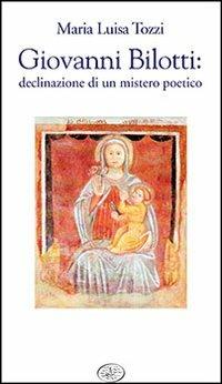 Giovanni Bilotti. Declinazione di un mistero poetico - Maria Luisa Tozzi - copertina