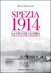 Spezia 1914. La Grande Guerra nella stampa spezzina - Alberto Scaramuccia - copertina