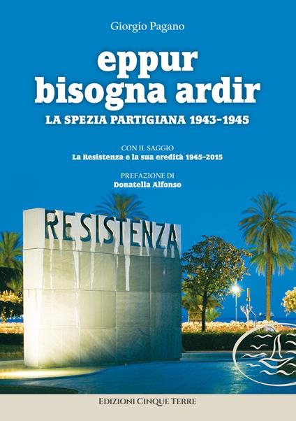 Eppur bisogna ardir. La Spezia partigiana 1943-45 - Giorgio Pagano - copertina