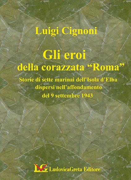 I sette martiri della corazzata Roma. Storie di marinai dell'isola d'Elba dispersi nell'affondamento del 9 settembre 1943 - Luigi Cignoni - copertina