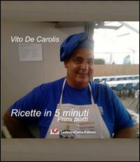 Ricette in 5 minuti. Primi piatti - Vito De Carolis - copertina