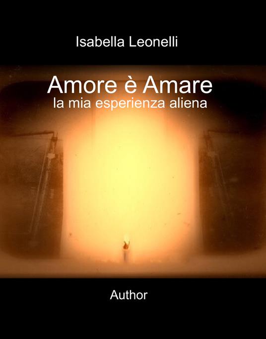 Amore è amare. La mia esperienza aliena - Isabella Leonelli - copertina