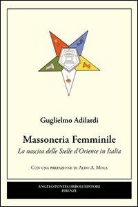 Massoneria femminile. La nascita delle stelle d'oriente in Italia - Guglielmo Adilardi - copertina