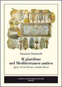 Il giardino nel Mediterraneo antico. Egitto, Vicino Oriente e mondo ellenico - Maurizio Martinelli - copertina
