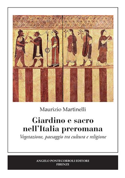 Giardino e sacro nell'Italia preromana. Vegetazione, paesaggio tra cultura e religione - Maurizio Martinelli - copertina