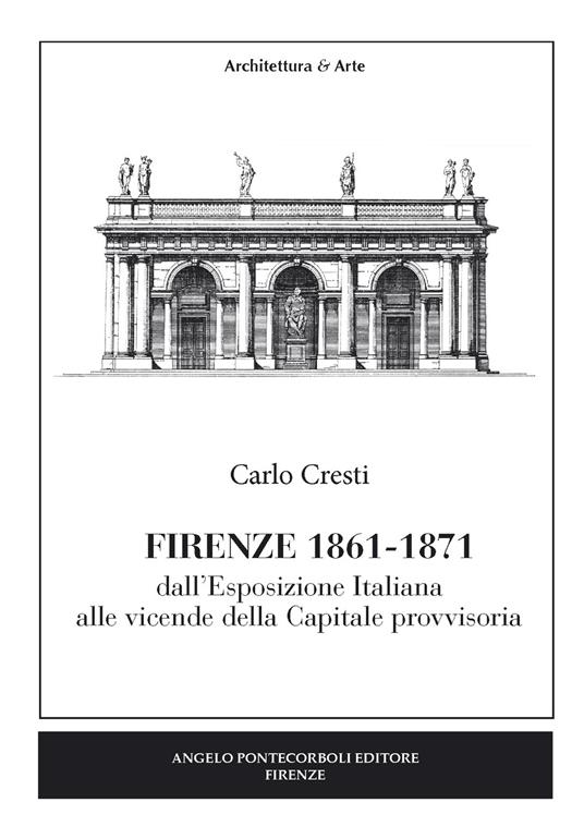 Firenze (1861-1871). Dall'esposizione italiana alle vicende della capitale provvisoria - Carlo Cresti - copertina