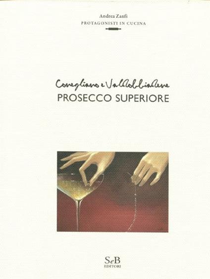 Conegliano e Valdobbiadene prosecco superiore. Ediz. illustrata - Andrea Zanfi - copertina