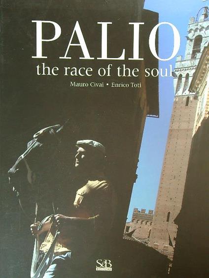 Palio. The race of the soul. Ediz. illustrata - Mauro Civai,Enrico Toti - copertina