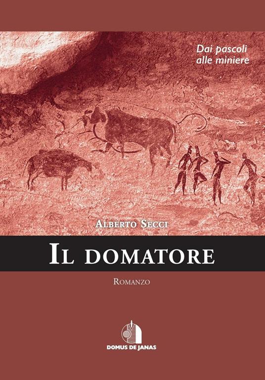 Il domatore. Dai pascoli alle miniere - Alberto Secci - copertina