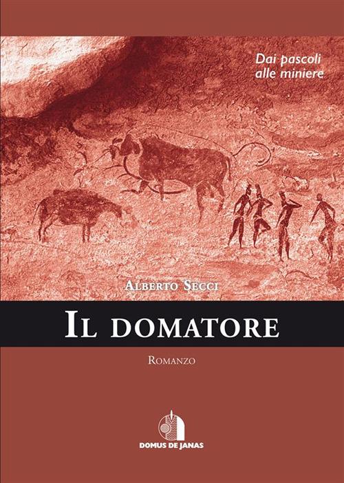 Il domatore. Dai pascoli alle miniere - Alberto Secci - ebook