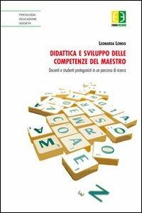 Didattica e sviluppo delle competenze del maestro. Docenti e studenti protagonisti in un percorso di ricerca - Leonarda Longo - copertina