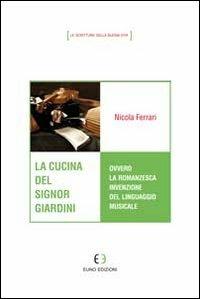La cucina del signor Giardini ovvero la romanzesca invenzione del linguaggio musicale - Nicola Ferrari - copertina