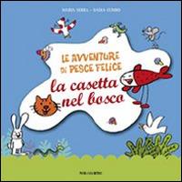 Le avventure di pesce Felice. La casetta nel bosco - Maria Serra - copertina