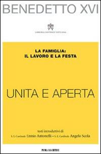 «Unita e aperta». La famiglia: il lavoro e la festa - Benedetto XVI (Joseph Ratzinger) - copertina