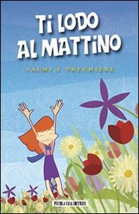 Ti lodo al mattino. Salmi e preghiere - copertina