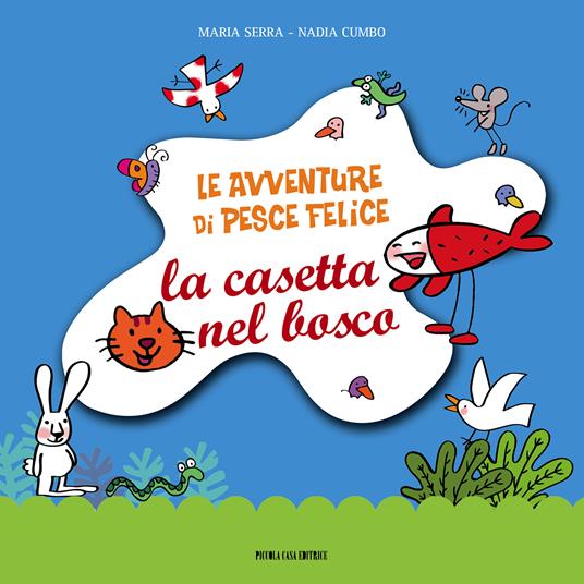 Le avventure di pesce felice. La casetta nel bosco. Ediz. illustrata - Maria Serra,Nadia Cumbo - ebook