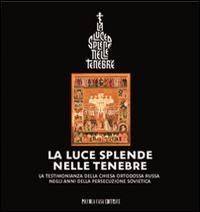 La luce splende nelle tenebre. La testimonianza della Chiesa ortodossa russa negli anni della persecuzione sovietica - copertina