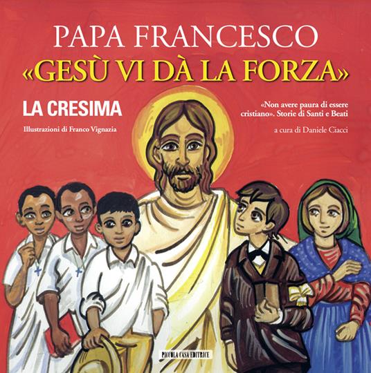 Gesù vi dà la forza. La Cresima. Ediz. illustrata - Francesco (Jorge Mario Bergoglio) - copertina