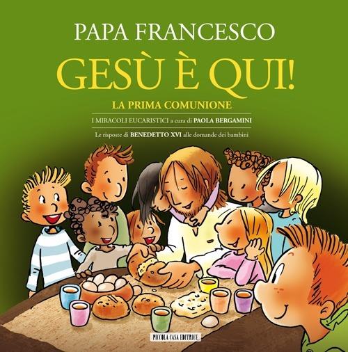 Gesù è qui! La prima comunione. I miracoli eucaristici - Francesco (Jorge Mario Bergoglio),Benedetto XVI (Joseph Ratzinger) - copertina