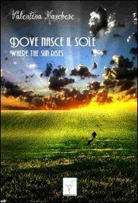 Dove nasce il sole. Where the sun rises - Valentina Marchese - copertina