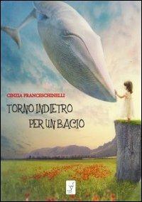 Torno indietro per un bacio - Cinzia Franceschinelli - copertina