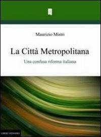 La città metropolitana. Una confusa riforma italiana - Maurizio Mistri - copertina
