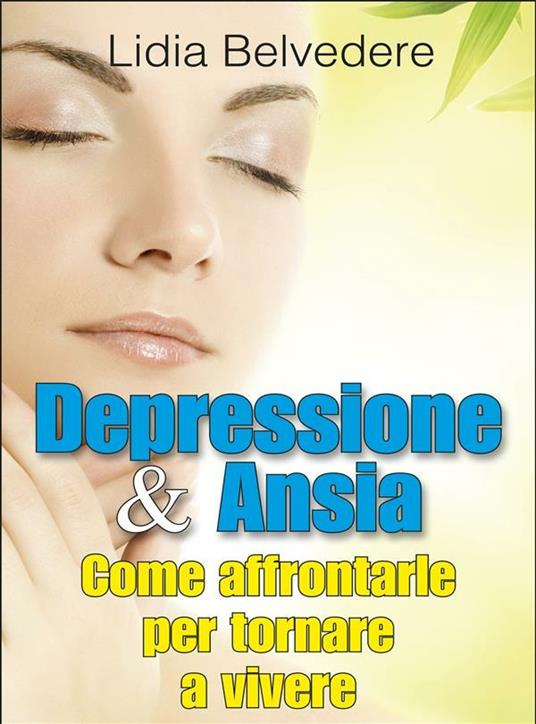 Depressione e ansia. Come affrontarle e tornare a vivere - Lidia Belvedere - ebook