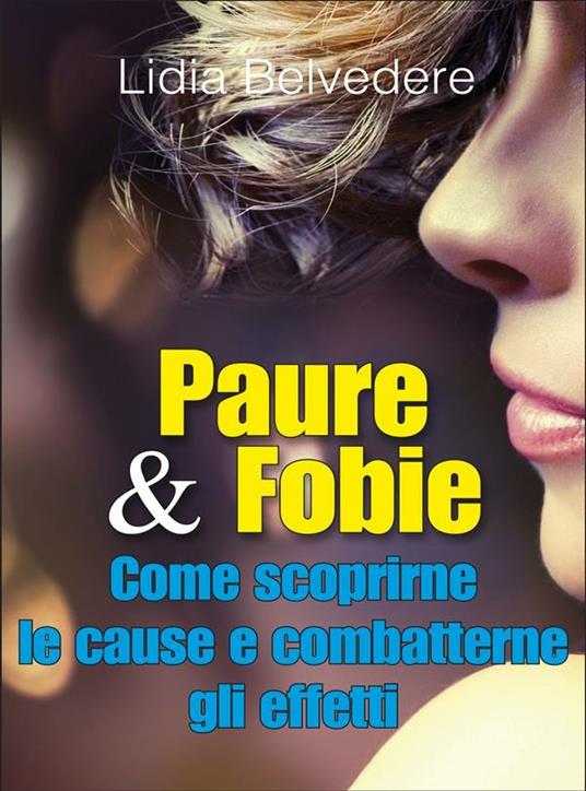 Paure & fobie. Come scoprirne le cause e combatterne gli effetti - Lidia Belvedere - ebook